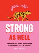 You Are Strong as Hell: Words to Help You Celebrate Your Power, Supercharge Your Resilience and Lift Your Vibe