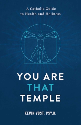 You Are That Temple!: A Catholic Guide to Health and Holiness - Vost, Kevin