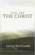 You Are the Christ: Discovering the Man from Nazareth Through His Conversations