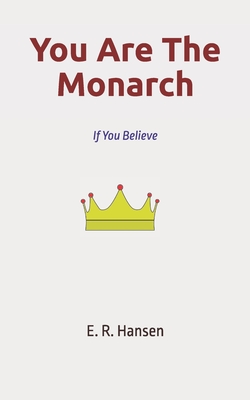 You Are The Monarch: If You Believe. Inspiring & motivating story about keeping your faith and belief in your dreams while facing challenging obstacles on your way to the land of dreams manifestation - Hansen, E R