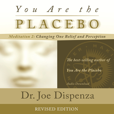 You Are the Placebo Meditation 2 -- Revised Edition: Changing One Belief and Perception - Dispenza, Joe, Dr.