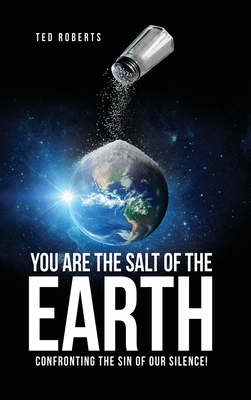 You are the Salt of the Earth: Confronting the Sin of our Silence! - Roberts, Ted
