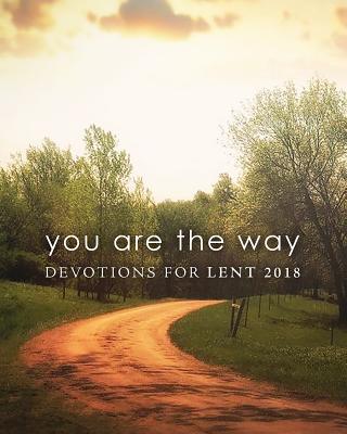 You Are the Way: Devotions for Lent 2018 Pocket - Baker-Trinity, Jennifer, and Lewis, Karoline M, and Ruffcorn, Kevin E