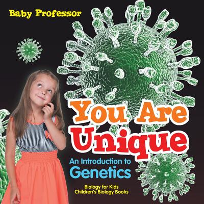 You Are Unique: An Introduction to Genetics - Biology for Kids Children's Biology Books - Baby Professor