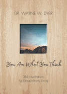 You Are What You Think: 365 Meditations for Extraordinary Living