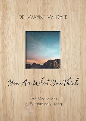 You Are What You Think: 365 Meditations for Extraordinary Living - Dyer, Wayne W, Dr.