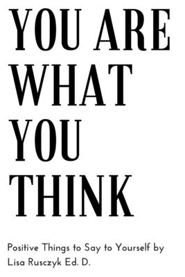 You Are What You Think: Positive Things to Say To Yourself - Rusczyk, Lisa