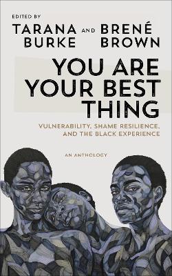You Are Your Best Thing: Vulnerability, Shame Resilience and the Black Experience: An anthology - Burke, Tarana (Editor), and Brown, Brene (Editor)
