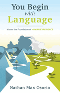 You Begin with Language: Master the Foundation of Human Experience