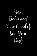 You Believed You Could - So You Did: Blank Lined Journal / Notebook - Black and White Cover with Motivational Quote