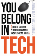 You Belong In Tech: How to Go From Zero Programming Knowledge to Hired