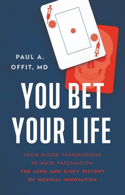 You Bet Your Life: From Blood Transfusions to Mass Vaccination, the Long and Risky History of Medical Innovation - Offit, Paul A, MD