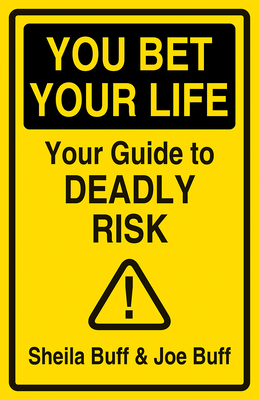 You Bet Your Life: Your Guide to Deadly Risk - Buff, Sheila, and Buff, Joe