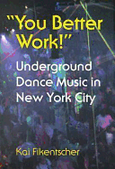 You Better Work!: Underground Dance Music in New York