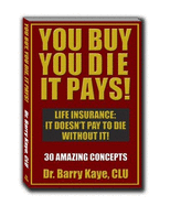 You Buy, You Die, It Pays!: Life Insurance: It Doesn't Pay to Die Without It!: 30 Amazing Concepts