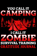 You Call It Camping I Call It Zombie Survival Training Gratitude Journal: Zombie Apocalypse Affirmations Notebook for Journaling