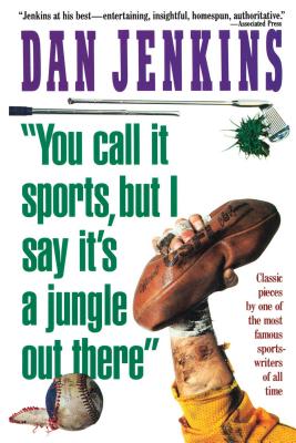 "You Call It Sports, But I Say It's a Jungle Out There!" - Jenkins, Dan, Mr.