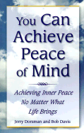 You Can Achieve Peace of Mind: Achieving Inner Peace No Matter What Life Brings