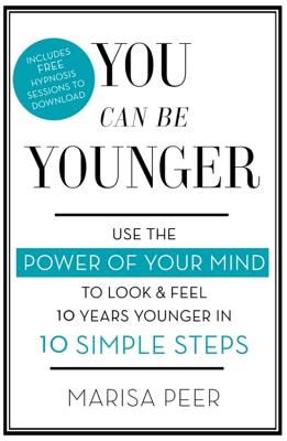 You Can Be Younger: Use the power of your mind to look and feel 10 years younger in 10 simple steps - Peer, Marisa