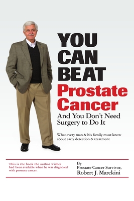 You Can Beat Prostate Cancer - Marckini, Robert J