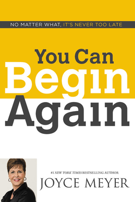 You Can Begin Again: No Matter What, It's Never Too Late - Meyer, Joyce