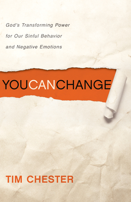 You Can Change: God's Transforming Power for Our Sinful Behavior and Negative Emotions - Chester, Tim