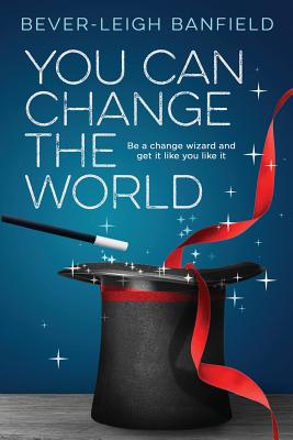 You Can Change The World: Be A Change Wizard and Get It Like You Like It - Banfield, Bever-Leigh, and Beckwith, Michael Bernard, Rev. (Foreword by)