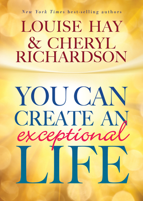 You Can Create An Exceptional Life - Hay, Louise, and Richardson, Cheryl