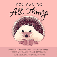You Can Do All Things: Drawings, Affirmations and Mindfulness to Help with Anxiety and Depression