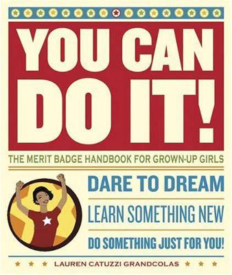 You Can Do It!: The Merit Badge Handbook for Grown-Up Girls - Grandcolas, Lauren Catuzzi, and Lohec, Vaughn (Foreword by), and Near, Dara (Foreword by)
