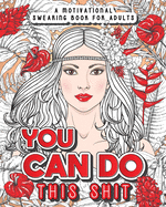 You Can Do This Shit: A Motivational Swearing Book for Adults - Swear Word Coloring Book For Stress Relief and Relaxation! Funny Gag Gift for Adults, Best Friend, Sister, Mom & Coworkers. Swearing will help!