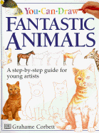 You Can Draw Fantastic Animals - Dorling Kindersley Publishing, and Corbett, Grahame, and Gamble, Kim