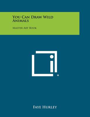 You Can Draw Wild Animals: Master Art Book - Hurley, Faye