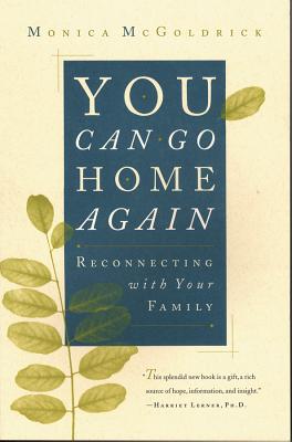 You Can Go Home Again: Reconnecting with Your Family - McGoldrick, Monica, MSW, PhD