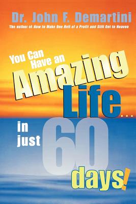 You Can Have an Amazing Life...in Just 60 Days! - Demartini, John F, Dr.