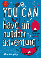 YOU CAN have an outdoor adventure: Be Amazing with This Inspiring Guide