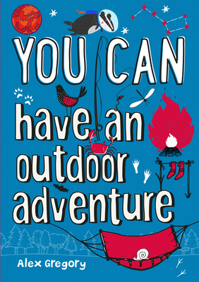 YOU CAN have an outdoor adventure: Be Amazing with This Inspiring Guide - Gregory, Alex, and Collins Kids