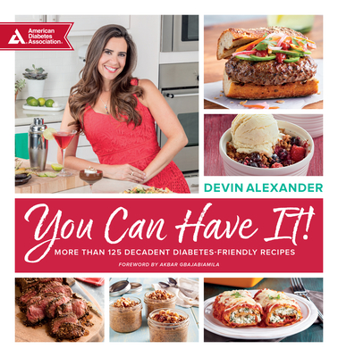 You Can Have It!: More Than 125 Decadent Diabetes-Friendly Recipes - Alexander, Devin