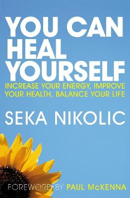 You Can Heal Yourself: Increase Your Energy, Improve Your Health, Balance Your Life - Nikolic, Seka, and Tay, Sarah