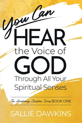 You Can Hear the Voice of God Through All Your Spiritual Senses - Dawkins, Sallie