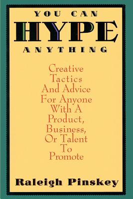 You Can Hype Anything: Creative Tactics and Advice for Anyone with a Product, Business, or Talent to Promote - Pinskey, Raleigh