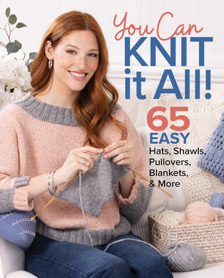 You Can Knit It All: 65 Easy Hats, Shawls, Pullovers, Blankets & More - Editors of Knit Simple