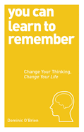 You Can Learn to Remember: Change Your Thinking, Change Your Life