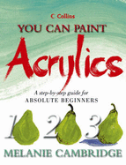 You Can Paint Acrylics: A Step-by-step Guide for Absolute Beginners - Cambridge, Melanie