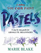 You can paint pastels : a step-by-step guide for absolute beginners - Blake, Marie