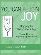 You Can Rejoin Joy: Blogging for Today's Psychology Volume IX in the Rejoining Joy Book Series