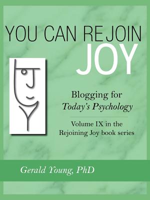 You Can Rejoin Joy: Blogging for Today's Psychology Volume IX in the Rejoining Joy Book Series - Young, Gerald, PhD