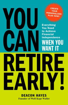 You Can Retire Early!: Everything You Need to Achieve Financial Independence When You Want It - Hayes, Deacon
