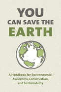 You Can Save the Earth, Revised Edition: A Handbook for Environmental Awareness, Conservation and Sustainability