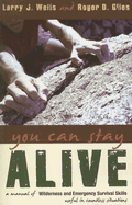 You Can Stay Alive: A Manual of Wilderness and Emergency Survival Skills: Useful in Countless Situations - Wells, Larry J, and Giles, Roger D